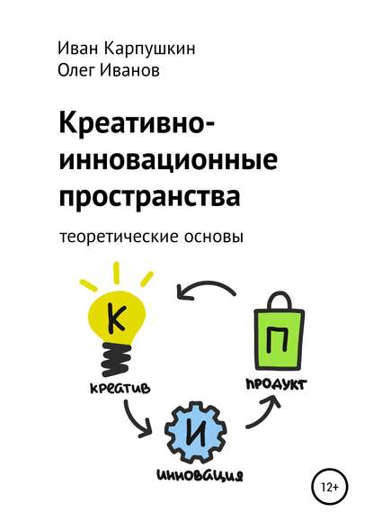 Книга Иван Сергеевич Карпушкин, Олег Валентинович Иванов Креативно-инновационные пространства: теоретические основы