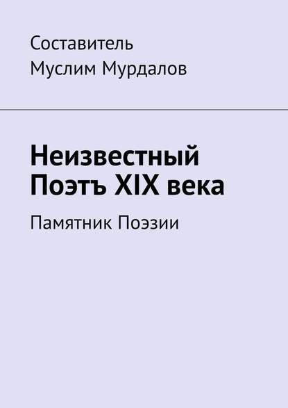 Книга Джабраил Муслимович Мурдалов Неизвестный Поэтъ XIX века. Памятник Поэзии