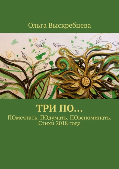 Книга Ольга Юрьевна Выскребцева Три ПО… ПОмечтать. ПОдумать. ПОвспоминать. Стихи 2018 года