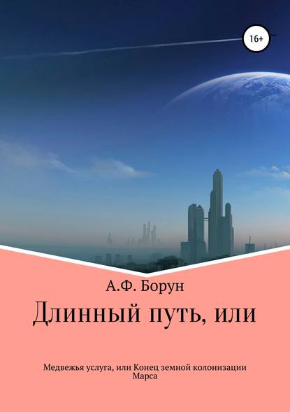 Книга Александр Феликсович Борун Длинный путь, или Медвежья услуга, или Конец земной колонизации Марса