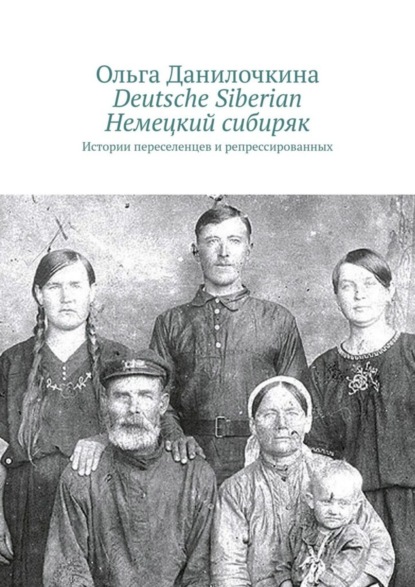 Книга Ольга Данилочкина Deutsche Siberian. Немецкий сибиряк. Истории переселенцев и репрессированных