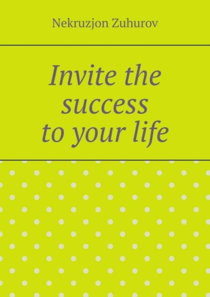 Книга Nekruzjon Zuhurov Invite the success to your life
