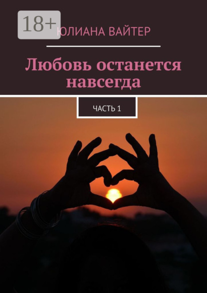 Книга Юлиана Вайтер Любовь останется навсегда. Часть 1