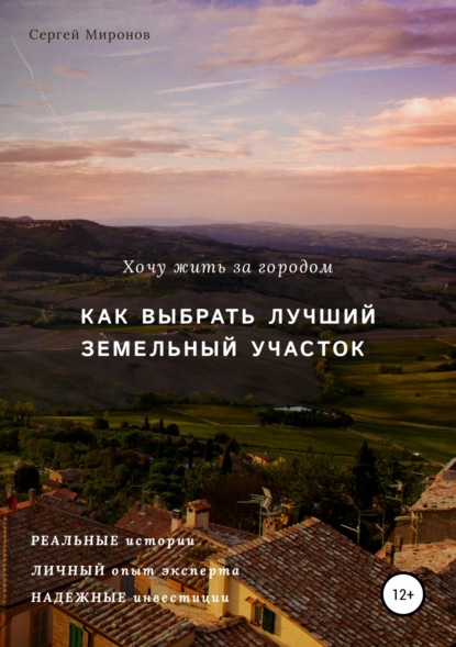 Книга Сергей Владимирович Миронов Хочу жить за городом. Как выбрать лучший земельный участок