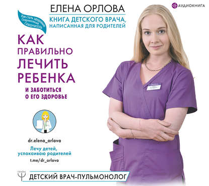 Книга Елена Орлова, Елена Дельвер, Елена Сергеевна Орлова Книга детского врача, написанная для родителей. Как правильно лечить ребенка и заботиться о его здоровье