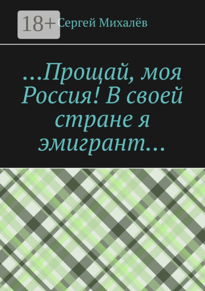 Книга Сергей Михалев …Прощай, моя Россия! В своей стране я эмигрант…