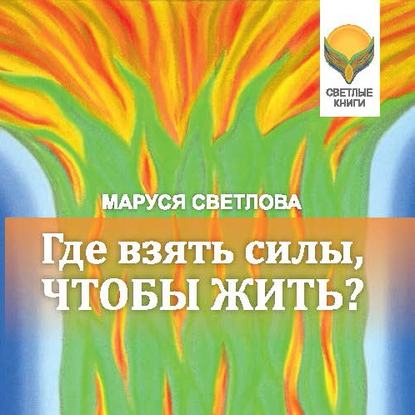 Книга Маруся Светлова, Маруся Леонидовна Светлова, Ирина Королева Где взять силы, чтобы жить?