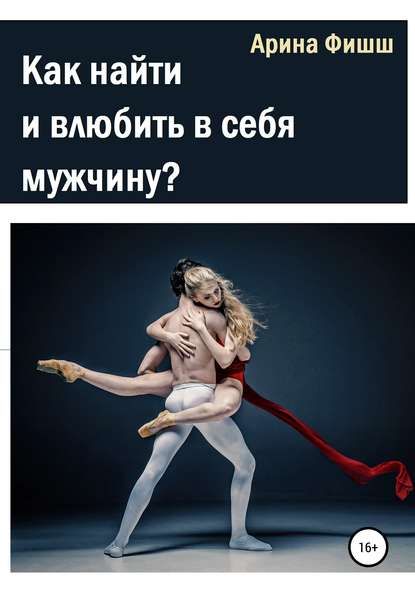 Книга Арина Яновна Фишш Как найти и влюбить в себя мужчину?
