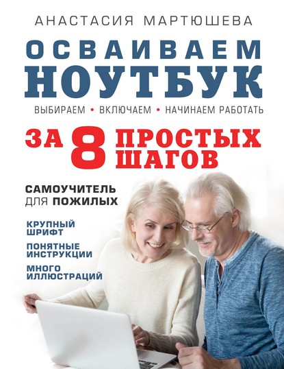 Книга Анастасия Мартюшева Осваиваем ноутбук за 8 простых шагов. Самоучитель для пожилых