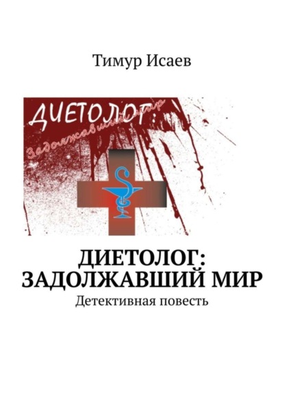 Книга Тимур Исаев Диетолог: задолжавший мир. Детективная повесть
