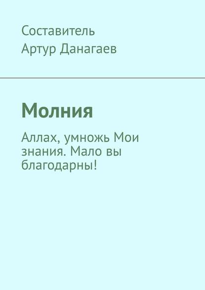 Книга Артур Данагаев Молния. Аллах, умножь Мои знания. Мало вы благодарны!