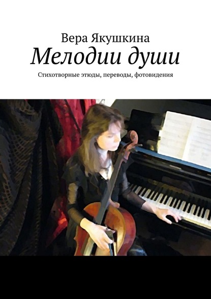 Книга Вера Якушкина Мелодии души. Стихотворные этюды, переводы, фотовидения