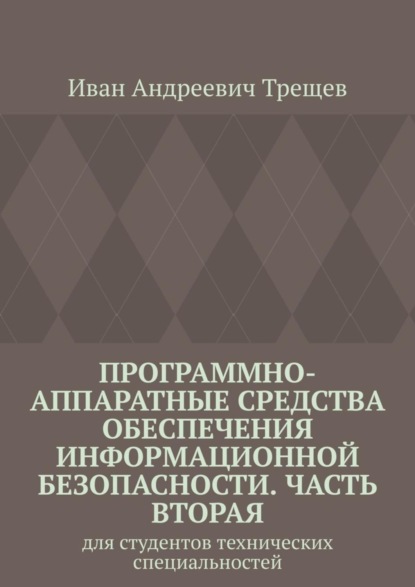 Книга Иван Андреевич Трещев Программно-аппаратные средства обеспечения информационной безопасности. Часть вторая. Для студентов технических специальностей