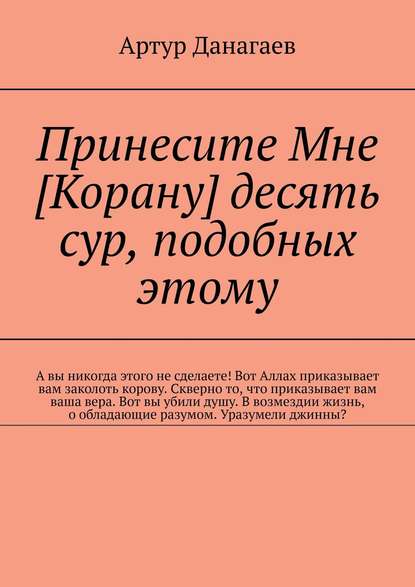 Книга Артур Данагаев Принесите Мне [Корану] десять сур, подобных этому