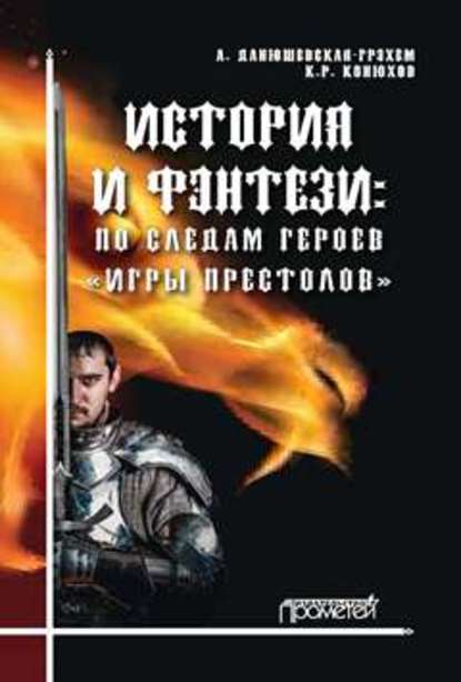 Книга Анна Владимировна Данюшевская-Грэхэм, Кирилл Рудольфович Конюхов, Анна Данюшевская-Грэхэм История и фэнтези. По следам героев «Игры Престолов»