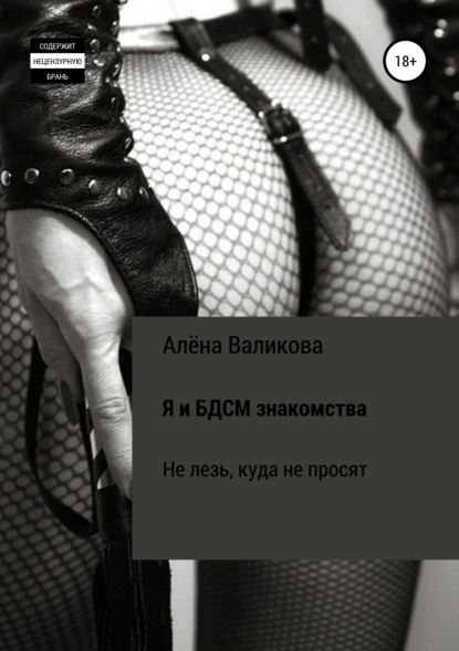 Книга Алёна Сергеевна Валикова Я и BDSM знакомства. Не лезь, куда не просят
