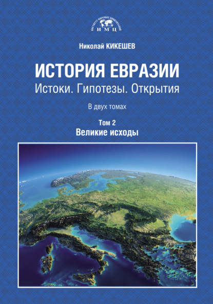 Книга Николай Кикешев, Николай И. Кикешев История Евразии. Истоки. Гипотезы. Открытия. Том 2. Великие исходы