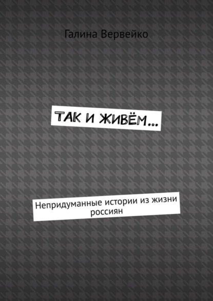 Книга Галина Вервейко Так и живём… Непридуманные истории из жизни россиян