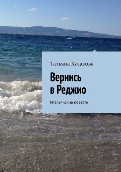 Книга Татьяна Кулакова Вернись в Реджио. Итальянские повести