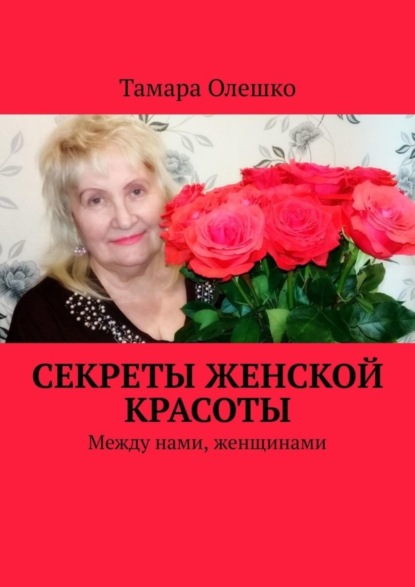 Книга Тамара Олешко Секреты женской красоты. Между нами, женщинами