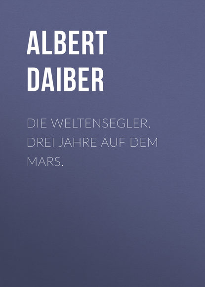 Книга Albert Daiber Die Weltensegler. Drei Jahre auf dem Mars.
