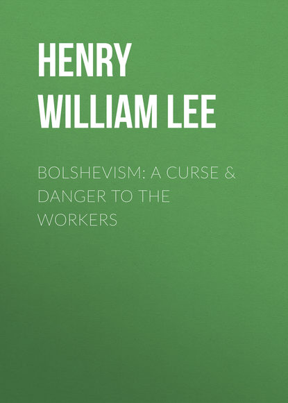 Книга Henry William Lee Bolshevism: A Curse & Danger to the Workers