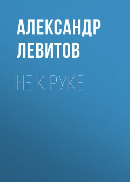 Книга Александр Левитов, Александр Иванович Левитов, Евгений Кобозев Не к руке