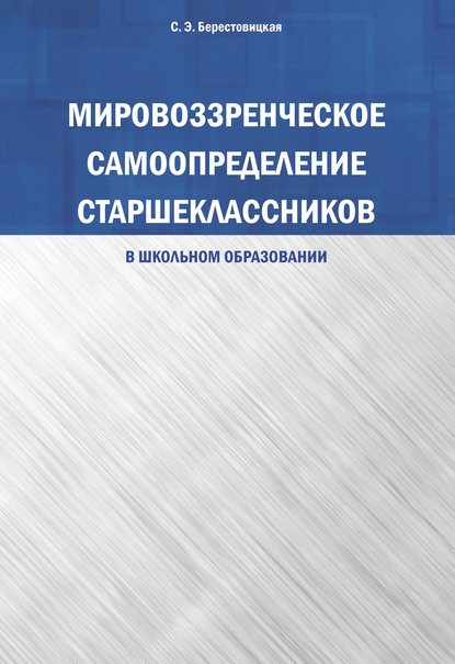 Книга С. Э. Берестовицкая, Светлана Эрленовна Берестовицкая Мировоззренческое самоопределение старшеклассников (в школьном образовании)