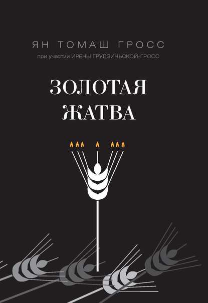 Книга Ян Томаш Гросс, Леонид Аврамович Мосионжник, Ирена Грудзиньская-Гросс Золотая жатва. О том, что происходило вокруг истребления евреев