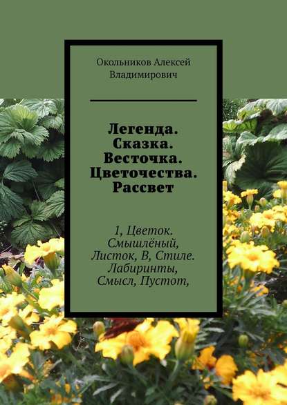Книга Окольников Алексей Владимирович Легенда. Сказка. Весточка. Цветочества. Рассвет. 1, Цветок. Смышлёный, Листок, В, Стиле. Лабиринты, Смысл, Пустот,
