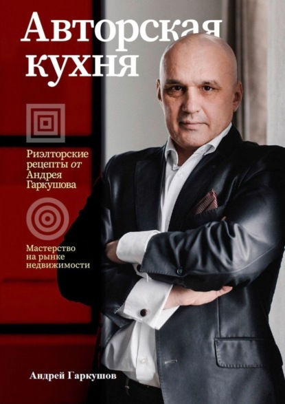 Книга Андрей Леонидович Гаркушов Авторская кухня. Риелторские рецепты Андрея Гаркушова