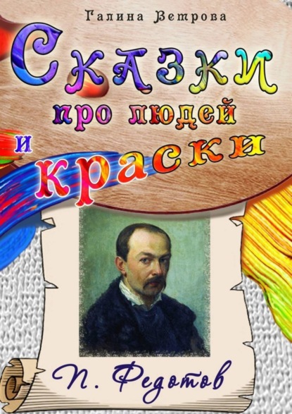 Книга Галина Евгеньевна Ветрова Сказки про людей и краски. П. Федотов