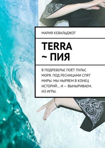Книга Мария Кевальджот Terra ~ Пия. в подреберье поёт пульс моря. под ресницами спят миры. мы ныряем в конец историй… и – выныриваем. из игры.