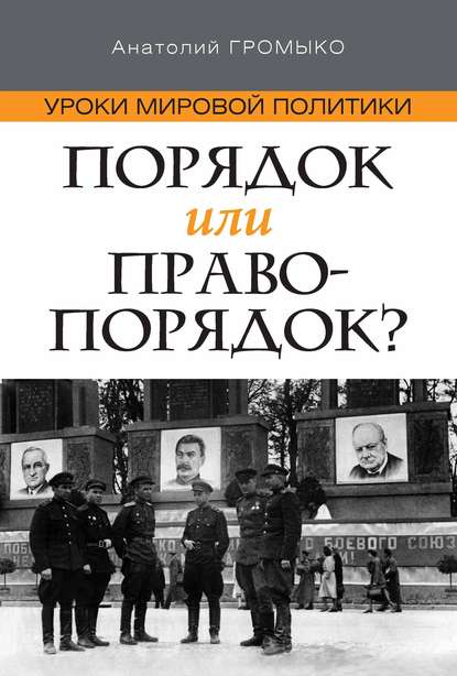 Книга А. А. Громыко, Анатолий Андреевич Громыко Уроки мировой политики. Порядок или правопорядок?