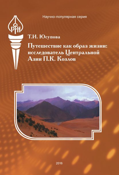 Книга Т. И. Юсупова, Татьяна Ивановна Юсупова Путешествие как образ жизни. Исследователь Центральной Азии П. К. Козлов