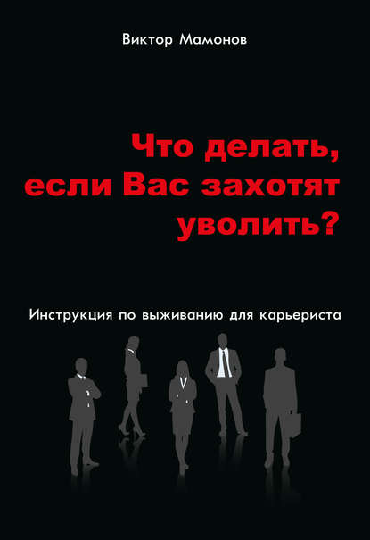 Книга Виктор Мамонов Что делать, если Вас захотят уволить? Инструкция по выживанию для карьериста