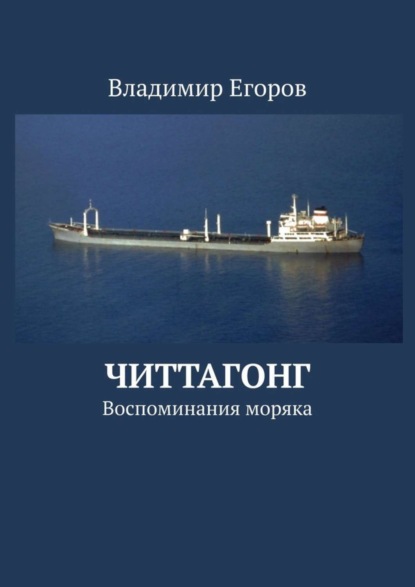Книга Владимир Николаевич Егоров Читтагонг. Воспоминания моряка