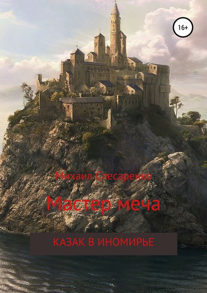 Книга Михаил Анатольевич Слесаренко Мастер меча. Казак в иномирье