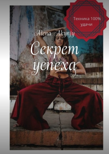 Книга Alena Boleslavovna Akynjy Секрет успеха. 100% техника