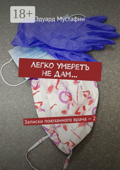 Книга Эдуард Рубинович Мустафин Легко умереть не дам… Записки поюзанного врача – 2
