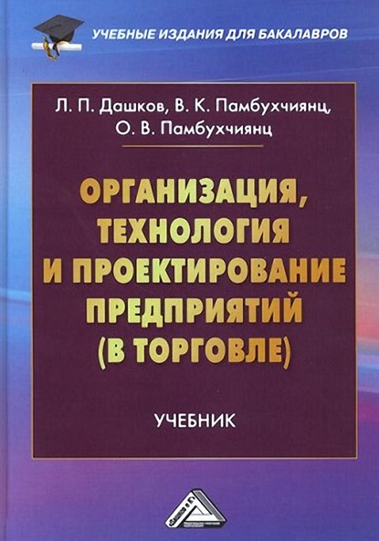 Книга Ольга Валерьевна Памбухчиянц, О. В. Памбухчиянц, Леонид Павлович Дашков, Валерий Кеворкович Памбухчиянц Организация, технология и проектирование предприятий (в торговле)