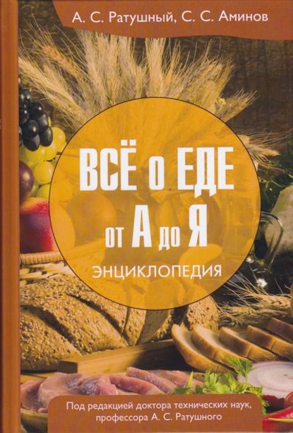 Книга Александр Ратушный, Александр Сергеевич Ратушный, Сергей Сергеевич Аминов Всё о еде от А до Я. Энциклопедия