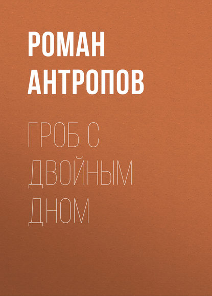 Книга Роман Лукич Антропов, Роман Антропов, Илья Кочетков Гроб с двойным дном