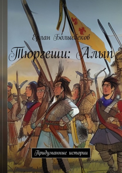 Книга Ерлан Болысбеков Тюргеши: Алып. Придуманные истории