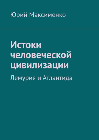Книга Юрий Владимирович Максименко Истоки человеческой цивилизации. Лемурия и Атлантида