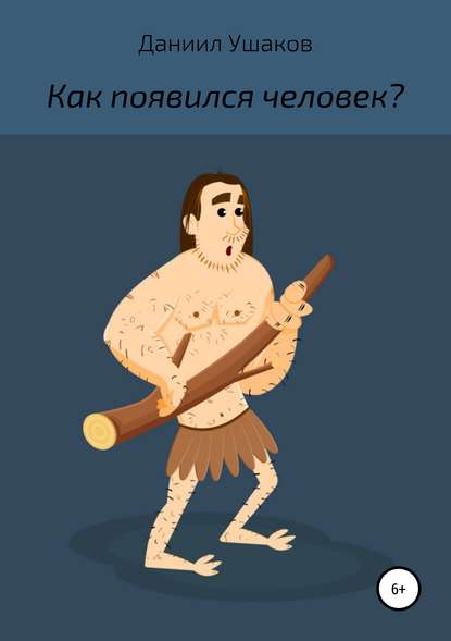 Книга Даниил Андреевич Ушаков, Людмила Михайловна Чичерина Как появился человек?