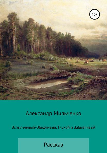 Книга Александр Сергеевич Мильченко Вспыльчивый-Обидчивый, Глухой и Забывчивый