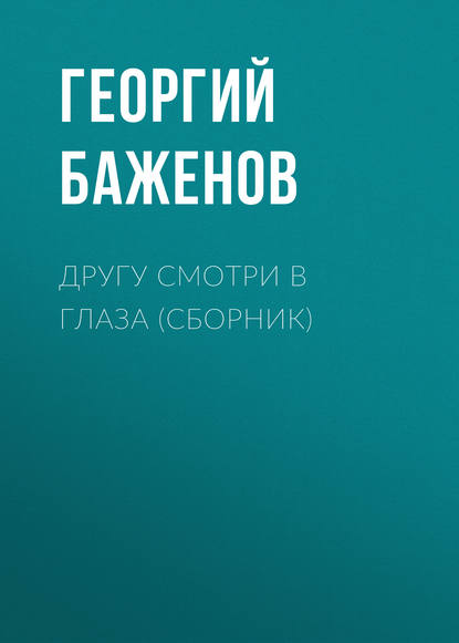 Книга Георгий Баженов, Георгий Викторович Баженов Другу смотри в глаза (сборник)