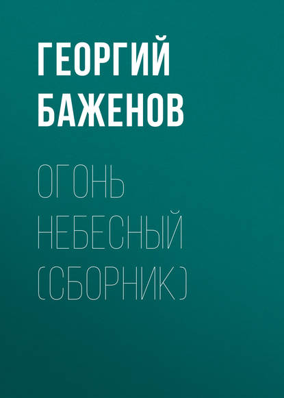 Книга Георгий Баженов, Георгий Викторович Баженов Огонь небесный (сборник)