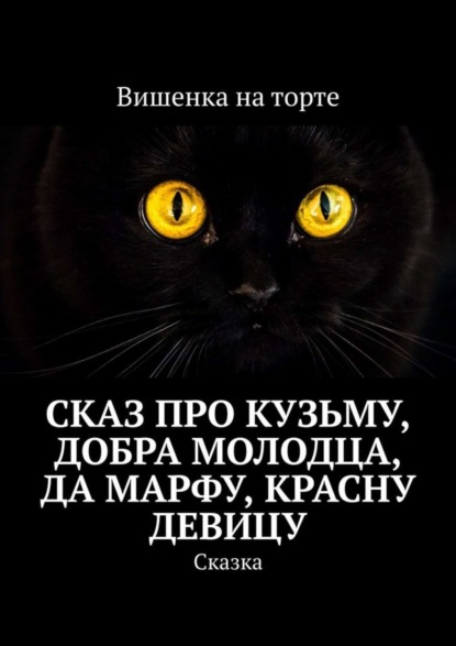 Книга Вишенка на торте,  Вишенка на торте Сказ про Кузьму, добра молодца, да Марфу, красну девицу. Сказка
